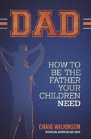 DAD: How to be the father your children need
