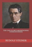 The Child's Metamorphosing Consciousness