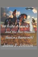 White Hawk and the Star Maiden: Based on a Shawnee Myth