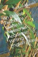 An English Teacher's Guide to Awesome Academic Writing for English Class