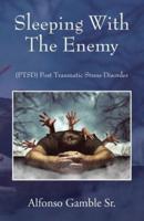 Sleeping With The Enemy: (PTSD) Post Traumatic Stress Disorder