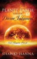 Planet Earth Under Divine Judgment: God's Kingdom Prevails
