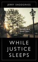 WHILE JUSTICE SLEEPS: Secrets In A Small Town