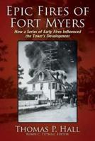 Epic Fires of Fort Myers: How a Series of Early Fires Influenced the Town's Development, Volume I