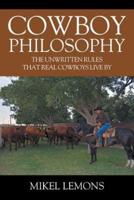 Cowboy Philosophy: The Unwritten Rules that Real Cowboys Live By