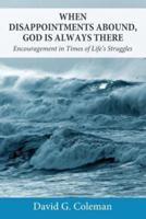 When Disappointments Abound, God Is Always There: Encouragement in Times of Life's Struggles