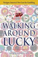 Walking Around Lucky: Navigate America's New Lust for Gambling