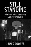 Still Standing: A Life of Pain, Adversity and Perseverance