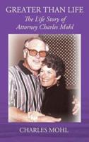 Greater Than Life: The Life Story of Attorney Charles Mohl