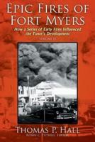 Epic Fires of Fort Myers - Volume II: How a Series of Early Fires Influenced the Town's Development