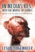 In Medias Res: Into the Middle of Things: Book 3 in The Brain Storm Series