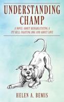 Understanding Champ: A Novel about Rehabilitating a Pit Bull Fighting Dog and about Love