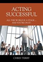 Acting Successful: All the World is a stage....and you're on it!