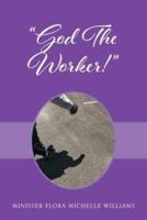 God The Worker!