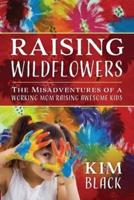 Raising Wildflowers: The Misadventures of a Working Mom Raising Awesome Kids