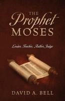 The Prophet Moses: Leader, Teacher, Author, Judge