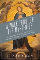 A Walk Through The Mysteries: An explanation of the mysteries of the Rosary The Seven Sorrows of Mary and The Divine Mercy Chaplet