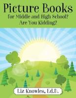 Picture Books for Middle and High School? Are You Kidding?