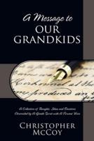 A Message to Our Grandkids: A Collection of Thoughts, Ideas and Emotions Chronicled by A Gentle Spirit with A Fervent Voice