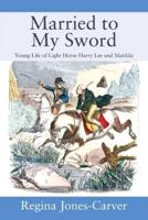 Married to My Sword: Young Life of Light Horse Harry Lee and Matilda