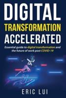 Digital Transformation Accelerated: Essential guide to digital transformation and the future of work post COVID-19