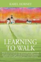 Learning to Walk: While her six-year-old son with special needs struggles to walk, this author's own struggle with alcoholism and eating disorders leads her down paths paved with grace, mercy and purpose.