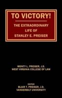 To Victory! The Extraordinary Life of Stanley E. Preiser