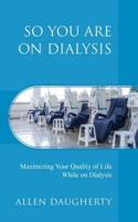 So You Are on Dialysis: Maximizing Your Quality of Life While on Dialysis
