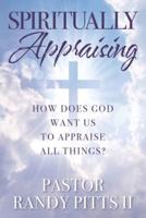 Spiritually Appraising: How does God want us to appraise all things?