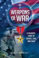 Weapons of War: A compilation of letters recounting a soldier's story of service, love and faith