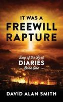 It Was A Freewill Rapture: Day of the Lord Diaries - Book One