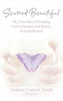 Scarred Beautiful: My True Story of Finding God in Despair and Beauty in Imperfection