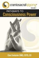 CRANIOSACRALQIGONG Volume 1: Pathways To Consciousness Power