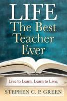 LIFE - The Best Teacher Ever: Live to Learn. Learn to Live.