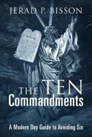The Ten Commandments: A Modern Day Guide to Avoid Sin