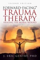 Forward-Facing® Trauma Therapy - Second Edition: Healing the Moral Wound