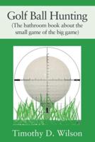 Golf Ball Hunting (The Bathroom Book About the Small Game of the Big Game)