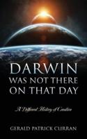 Darwin Was Not There On That Day