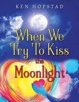 When We Try To Kiss the Moonlight
