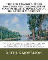 The Red Triangle, Being Some Further Chronicles of Martin Hewitt, Investigator. By