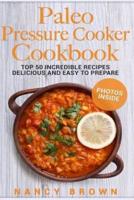 Paleo Pressure Cooker Cookbook Top 50 Incredible Recipes Delicious and Easy to Prepare