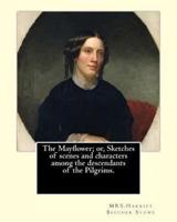 The Mayflower; or, Sketches of Scenes and Characters Among the Descendants of the Pilgrims. By