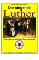 Der Singende Luther - Vater Des Evangelischen Gesangs