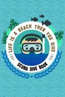 Scuba Dive Book Life Is A Beach Then You Dive