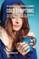 44 Juice Recipe Solutions to Common Cold Symptoms