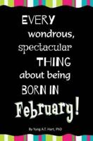Every Wondrous, Spectacular Thing About Being Born in February