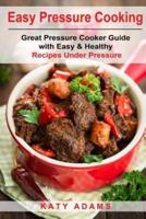 Easy Pressure Cooking Great Pressure Cooker Guide With Easy & Healthy Recipes