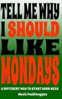 Tell Me Why I Should Like Mondays