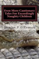 Even More Cautionary Tales For Exceedingly Naughty Children