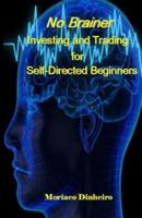 No Brainer Investing and Trading for Self-Directed Beginners